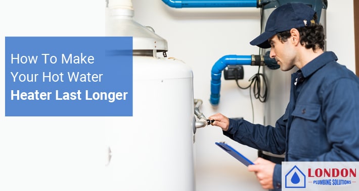 How To Make Your Hot Water Heater Last Longer | London Plumbing Solutions | Local Plumbers